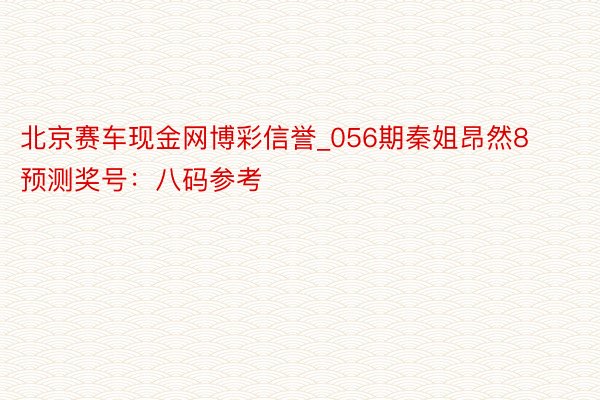 北京赛车现金网博彩信誉_056期秦姐昂然8预测奖号：八码参考