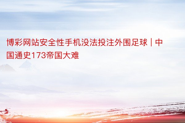 博彩网站安全性手机没法投注外围足球 | 中国通史173帝国大难
