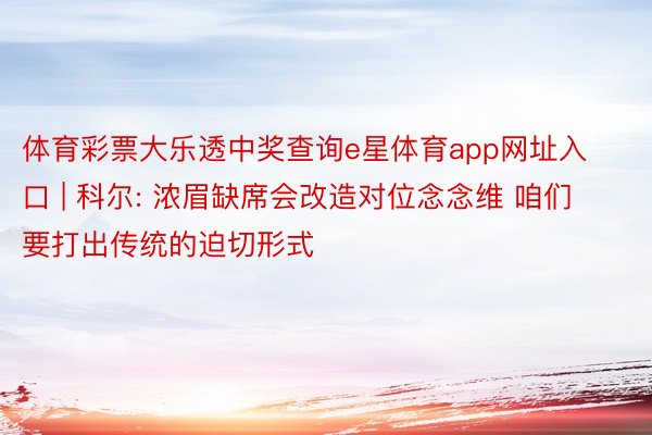 体育彩票大乐透中奖查询e星体育app网址入口 | 科尔: 浓眉缺席会改造对位念念维 咱们要打出传统的迫切形式
