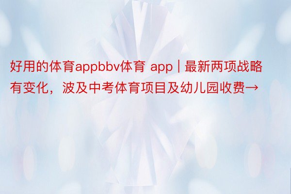 好用的体育appbbv体育 app | 最新两项战略有变化，波及中考体育项目及幼儿园收费→